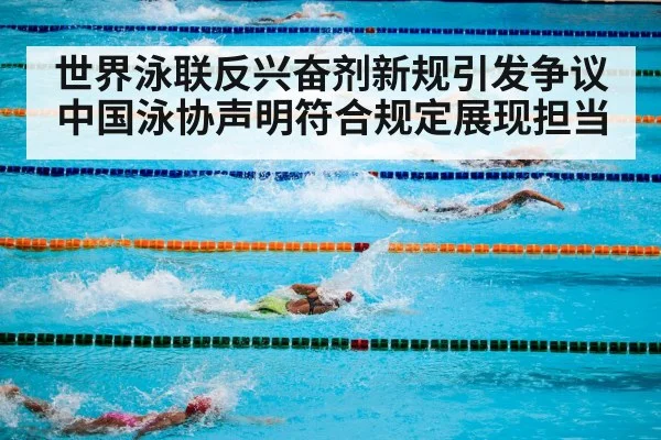 世界泳联反兴奋剂新规引发争议中国泳协声明符合规定展现担当